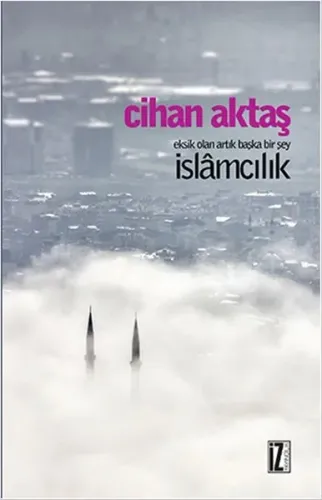 Eksik Olan Artık Başka Bir Şey İslamcılık