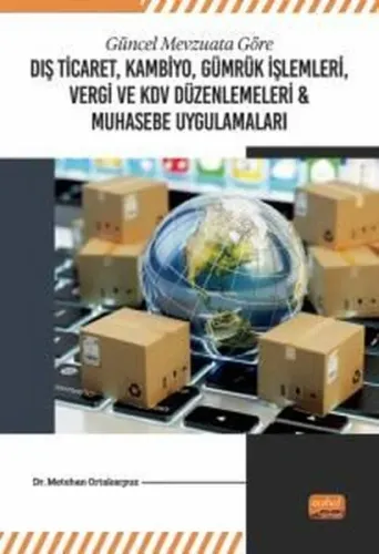 Güncel Mevzuata Göre Dış Ticaret, Kambiyo, Gümrük İşlemleri, Vergi ve 