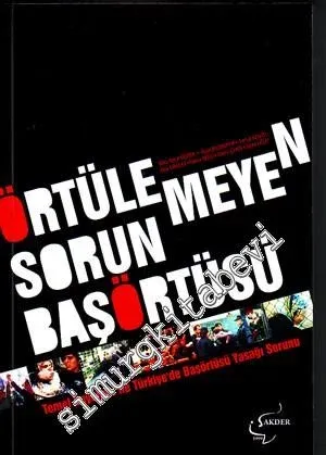 Örtülemeyen Sorun Başörtüsü : Temel Boyutları ile Türkiye'de Başörtüsü Yasağı Sorunu -
