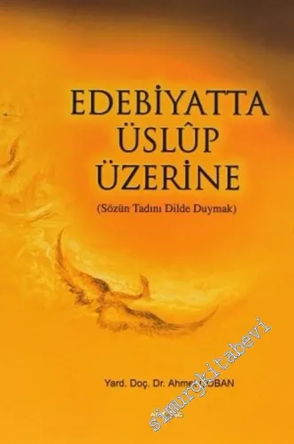 Edebiyatta Üslup Üzerine: Sözün Tadını Dilde Duymak -        2004