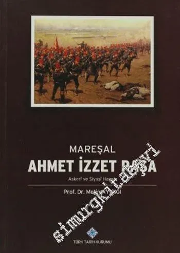 Mareşal Ahmet İzzet Paşa: Askeri ve Siyasi Hayatı -         2013