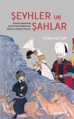 Şeyhler ve Şahlar; Toplumunda Devlet-Tarikat İlişkilerinin Gelişim ve Değişim Süreçleri