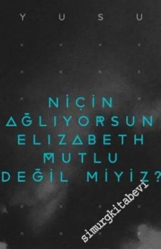 Niçin Ağlıyorsun Elisabeth Mutlu Değil miyiz? -         2017