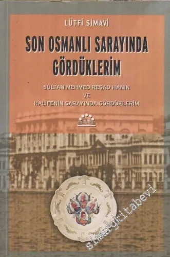 Son Osmanlı Sarayında Gördüklerim: Sultan Mehmed Reşad Hanın ve Halifenin Sarayında Gördüklerim -        2004