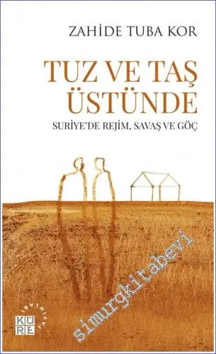 Tuz ve Taş Üstünde : Suriye'de Rejim, Savaş ve Göç