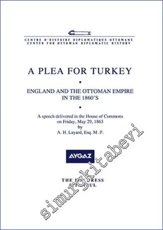 A Plea for Turkey England and The Ottoman Empire in the 1860's with special reference to Serbia : a speech delivered in the House of Commons on Friday May 29, 1863 by A. H. Layard -         2011