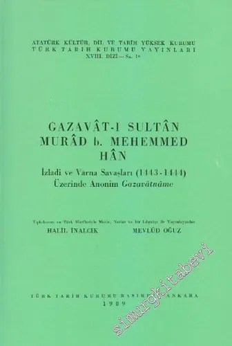 Gazavât-ı Sultân Murâd b. Mehemmed Hân İzladi ve Varna Savaşları (1443 - 1444) Üzerinde Anonim Gazavâtnâme -        1989