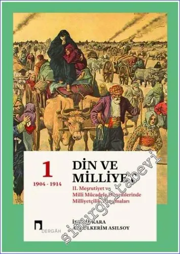 Din ve Milliyet Cilt 1 (1904 -1914 ) : II. Meşrutiyet ve Milli Mücadele Dönemlerinde Milliyetçilik Tartışmaları -