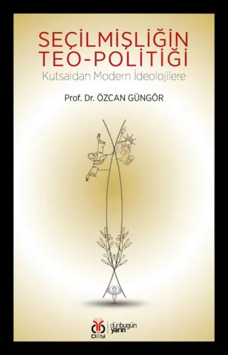 Seçilmişliğin Teo-politiği: Kutsaldan Modern İdeolojilere