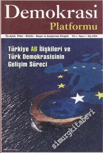 Demokrasi Platformu - Üç Aylık Fikir - Kültür - Sanat ve Araştırma Dergisi, Dosya: Türkiye AB İlişkileri ve Türk Demokrasisinin Gelişim Süreci - Sayı: 1    Yıl: 1  Kış 2005