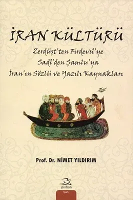 İran Kültürü Zerdüşt'ten Firdevsî'ye Sadî'den Şamlu'ya İran'ın Sözlü ve Yazılı Kaynakları