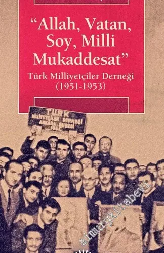 Allah, Vatan, Soy, Milli Mukaddesat: Türk Milliyetçiler Derneği 1951 - 1953 -         2016
