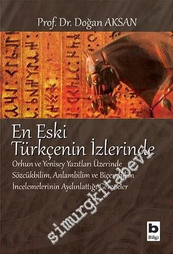 En Eski Türkçenin İzlerinde: Orhun ve Yenisey Yazıtları Üzerinde Sözcükbilim, Anlambilim ve Biçembilim İncelemelerinin Aydınlattığı Gerçekler -         2025