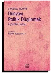 Dünyayı Politik Düşünmek: Agonistik Siyaset