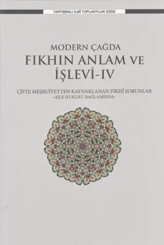 Modern Çağda Fıkhın Anlam Ve İşlevi-IV;Çifte Meşruiyetten Kaynaklanan Fıkhî Sorunlar -Aile Hukuku Bağlamında-