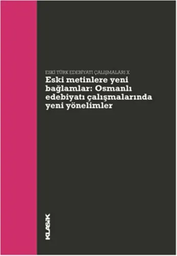 Eski Türk Edebiyatı Çalışmaları IX - Eski Metinlere Yeni Bağlamlar; Osmanlı Edebiyatı Çalışmalarında Yeni Yönelimler