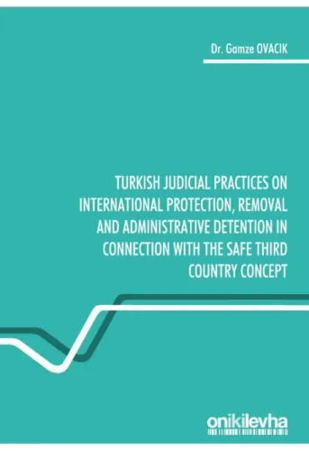 Turkish Judicial Practices on International Protection, Removal and Administrative Detention in Connection with the Safe Third Country Concept