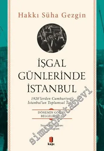 İşgal Günlerinde İstanbul :1920’lerden Cumhuriyet’e İstanbul’un Toplumsal Tarihi - Dönemin Görsel Belgeleriyle -