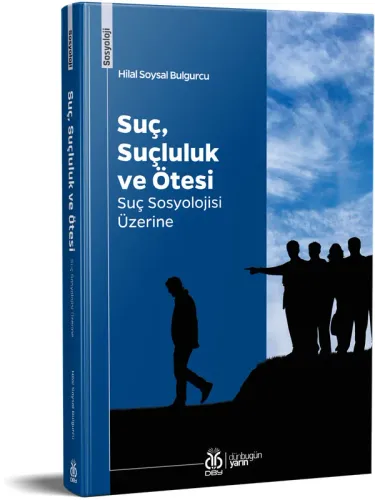 Suç, Suçluluk ve Ötesi: Suç Sosyolojisi Üzerine Hilal Soysal Bulgurcu Suç, Suçluluk ve Ötesi: Suç Sosyolojisi Üzerine Hilal Soysal Bulgurcu