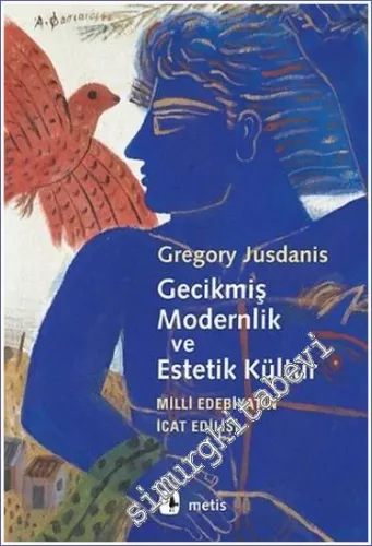 Gecikmiş Modernlik ve Estetik Kültür: Milli Edebiyatın İcat Edilişi -         2015