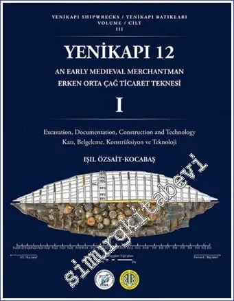 Yenikapı 12 Erken Ortaçağ Teknesi 1 : Kazı, Belgeleme, Konstrüksiyon ve Teknoloji - Yenikapı Batıkları Cilt 3 -        2022
