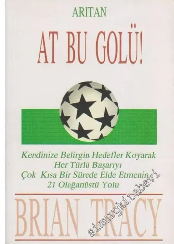 At Bu Golü: Kendinize Belirgin Hedefler Koyarak Her Türlü Başarıyı Çok Kısa Bir Sürede Elde Etmenin 21 Olağanüstü Yolu -