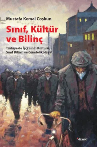 Sınıf, Kültür ve Bilinç; Türkiye'de İşçi Sınıfı Kültürü, Sınıf Bilinci ve Gündelik Hayat