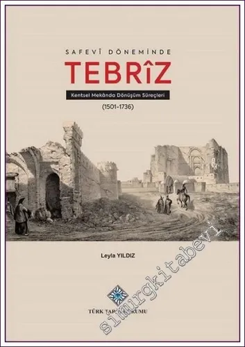 Safevî Döneminde Tebrîz Kentsel Mekânda Dönüşüm Süreçleri -         2021