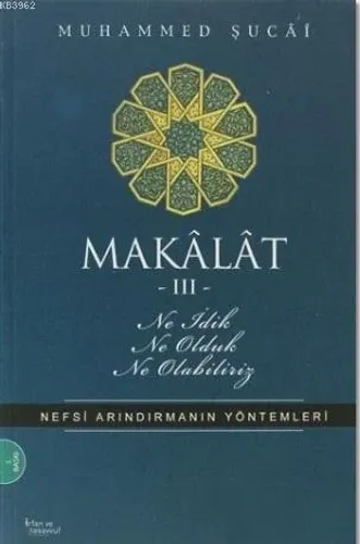 Makâlât 3 - Ne İdik, Ne Olduk, Ne Olabiliriz?; Nefsi Arındırmanın Yöntemleri