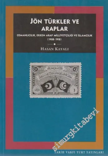 Jön Türkler ve Araplar: Osmanlıcılık, Erken Arap Milliyetçiliği ve İslamcılık 1908 - 1918 -        1998
