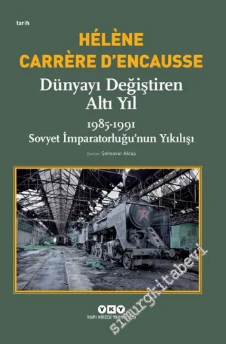 Dünyayı Değiştiren Altı Yıl: 1985 - 1991 Sovyet İmparatorluğu'nun Yıkılışı -