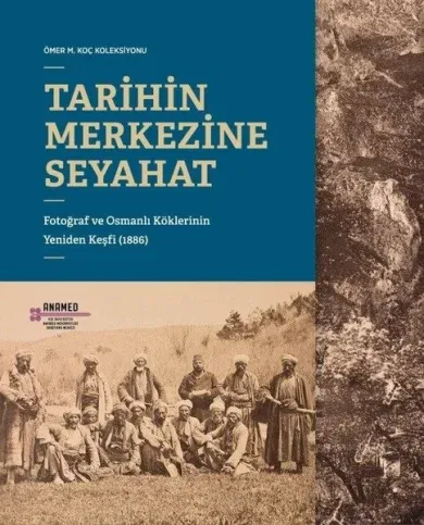 Tarihin Merkezine Seyahat Fotoğraf ve Osmanlı Köklerinin Yeniden Keşfi (1886)