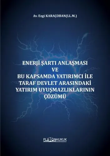Enerji Şartı Anlaşması Ve Bu Kapsamda Yatırımcı İle Taraf Devlet Arasındaki Yatırım Uyuşmazlıklarının Çözümü
