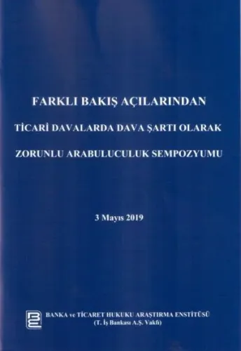 Farklı Bakış Açılarından Ticari Davalarda Dava Şartı Olarak Zorunlu Arabuluculuk Sempozyumu