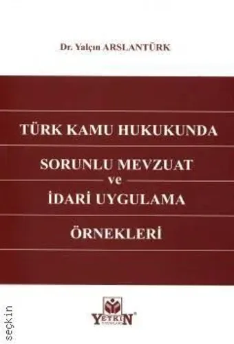 Türk Kamu Hukukunda Sorunlu Mevzuat ve İdari Uygulama Örnekleri