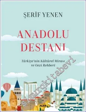 Anadolu Destanı : Türkiye'nin Kültürel Mirası ve Gezi Rehberi CİLTLİ -        2022