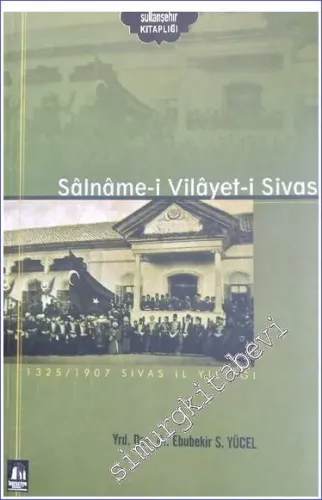 Salname -i Vilayet -i Sivas: 1325/1907 Sivas İl Yıllığı  -        2007