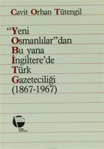 Yeni Osmanlılar’dan Bu yana İngiltere’de Türk Gazeteciliği / C. O. Tütengil