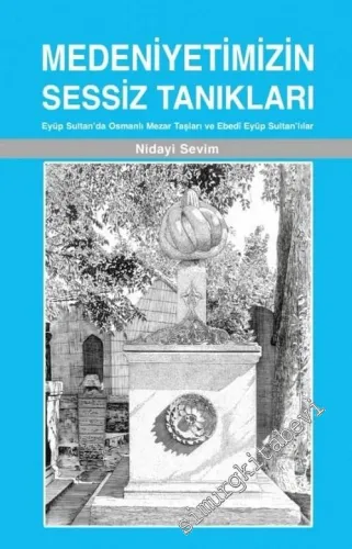 Medeniyetimizin Sessiz Tanıkları: Eyüp Sultan'da Osmanlı Mezar Taşları ve Mezar Kültürümüz -