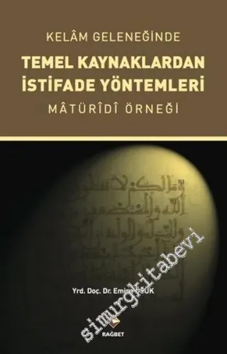 Kelam Geleneğinde Temel Kaynaklardan İstifade Yöntemleri (Matüridi Örneği) -         2016