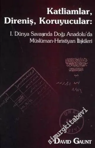 Katliamlar, Direniş, Koruyucular: 1. Dünya Savaşında Doğu Anadolu’da Müslüman - Hristiyan İlişkileri -