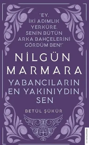 Nilgün Marmara-Yabancıların En Yakını Sendin; Ey İki Adımlık Yerküre, Senin Bütün Arka Bahçelerini Gördüm Ben!
