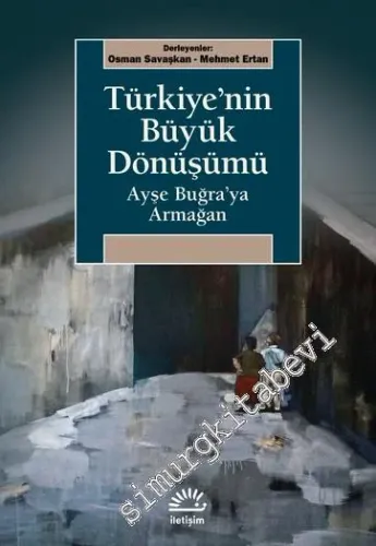 Türkiye'nin Büyük Dönüşümü : Ayşe Buğra'ya Armağan -
