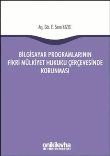 Bilgisayar Programlarının Fikri Mülkiyet Hukuku Çerçevesinde Korunması