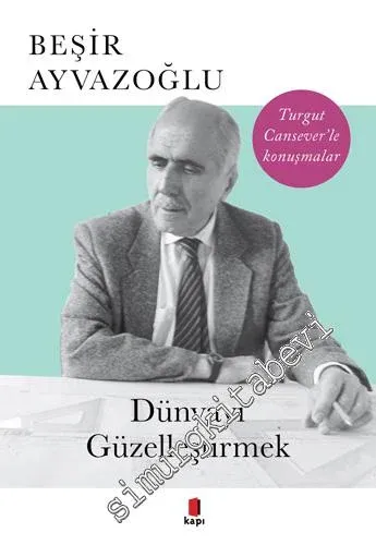 Dünyayı Güzelleştirmek - Turgut Cansever'le Konuşmalar - 2024