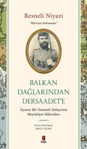 Balkan Dağlarından Dersaadet'e;İsyancı Bir Osmanlı Subayının Meşrûtiyet Hâtıraları