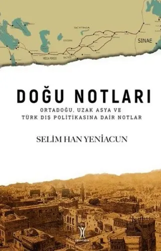 Doğu Notları; Ortadoğu, Uzak Asya ve Türk Dış Politikasına Dair Notlar