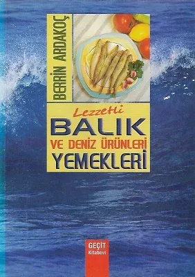 Lezzetli Balık ve Deniz Ürünleri Yemekleri - Bu Kitapta Balık ve Kabuklu Deniz Ürünleri İle Yapılan 263 Çeşit Yemek Tarifi Vardır