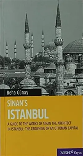 Sinan's İstanbul A Guide to the Works of Sinan The Architect in Istanbul