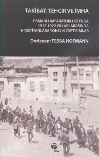 Takibat, Tehcir ve İmha; Osmanlı İmparatorluğu'nda 1912-1922 Yılları Arasında Hristiyanlara Yönelik Yaptırımlar
